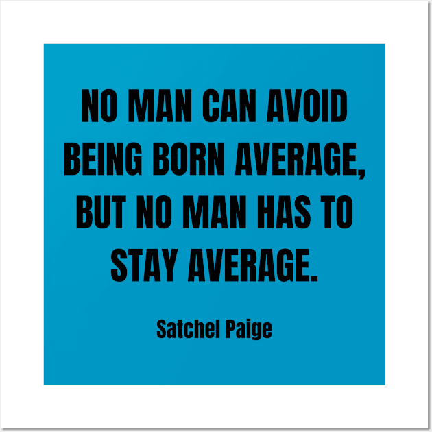 No Man Has to Stay Average - Satchel Paige Wall Art by Desert Owl Designs